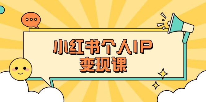 (14172期)小红书个人变现课:精准人设定位+爆款选题拆解,教你打造百万流量账号秘籍-轻创终点站